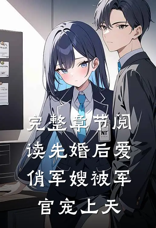 完整章节阅读先婚后爱：俏军嫂被军官宠上天