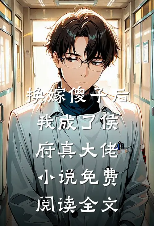 换嫁傻子后，我成了侯府真大佬小说免费阅读全文