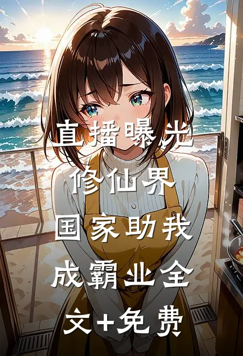 直播曝光修仙界，国家助我成霸业全文+免费