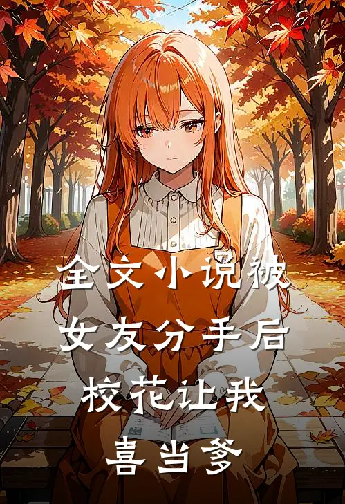 全文小说被女友分手后，校花让我喜当爹