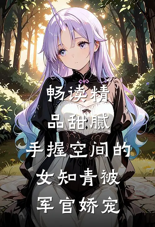 畅读精品甜腻：手握空间的女知青被军官娇宠