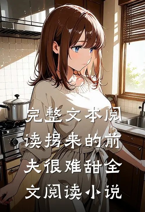 完整文本阅读拐来的前夫很难甜全文阅读小说