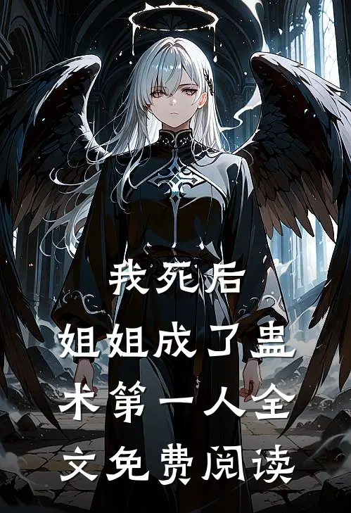我死后，姐姐成了蛊术第一人全文免费阅读