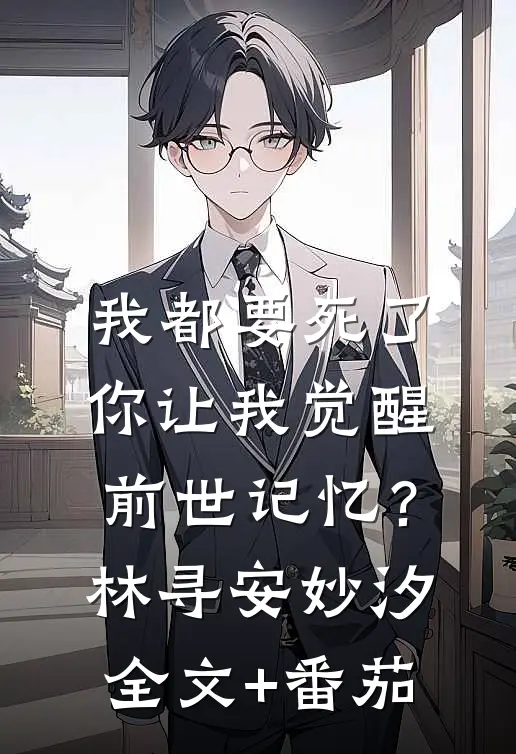 我都要死了，你让我觉醒前世记忆？林寻安妙汐全文+番茄