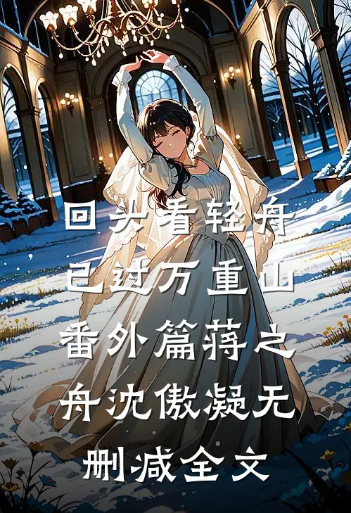 回头看轻舟已过万重山： 番外篇蒋之舟沈傲凝无删减全文
