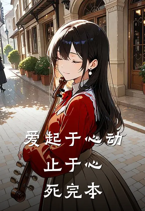 爱起于心动，止于心死完本