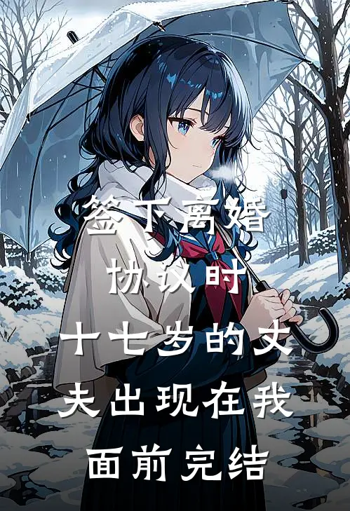 签下离婚协议时，十七岁的丈夫出现在我面前完结