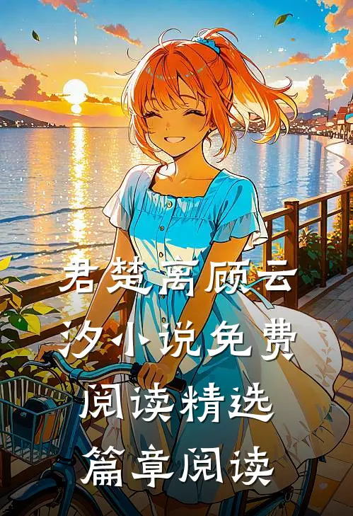 君楚离顾云汐小说免费阅读精选篇章阅读