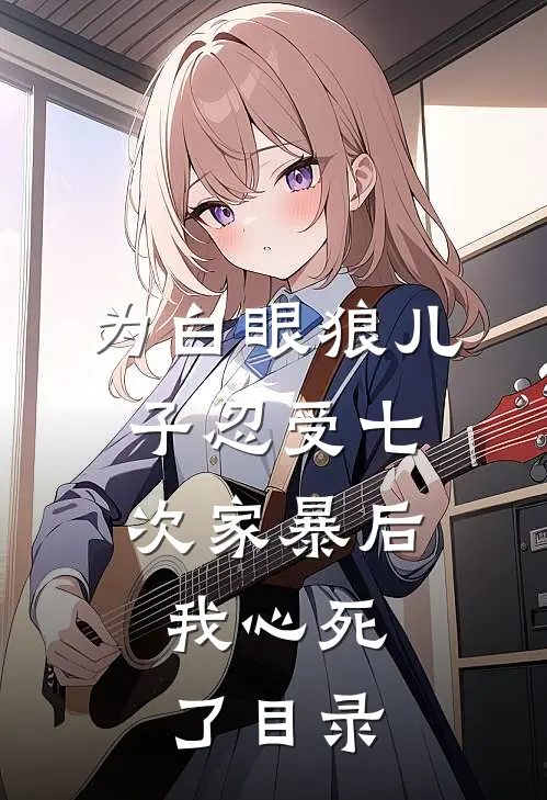 为白眼狼儿子忍受七次家暴后，我心死了目录