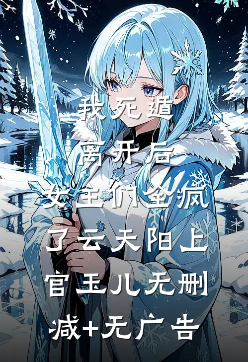我死遁离开后，女主们全疯了云天阳上官玉儿无删减+无广告