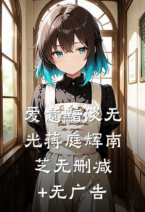 爱意黯淡无光蒋庭辉南芝无删减+无广告