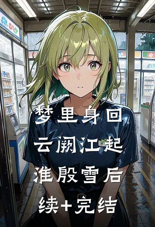 梦里身回云阙江起淮殷雪后续+完结