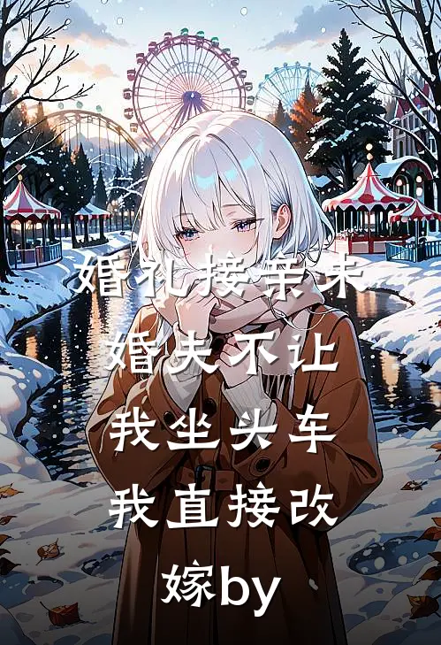 婚礼接亲未婚夫不让我坐头车，我直接改嫁by