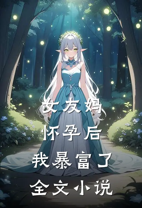 女友妈怀孕后，我暴富了全文小说