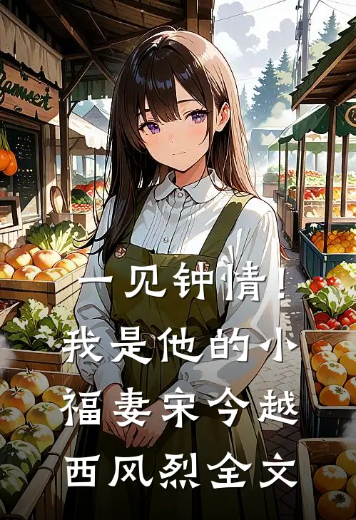 一见钟情！我是他的小福妻宋今越西风烈全文