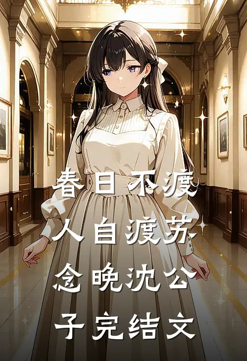 春日不渡，人自渡苏念晚沈公子完结文