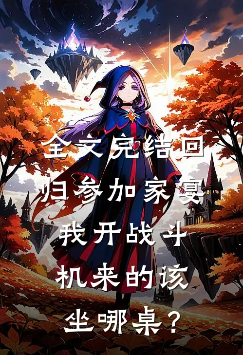 全文完结回归参加家宴，我开战斗机来的该坐哪桌？
