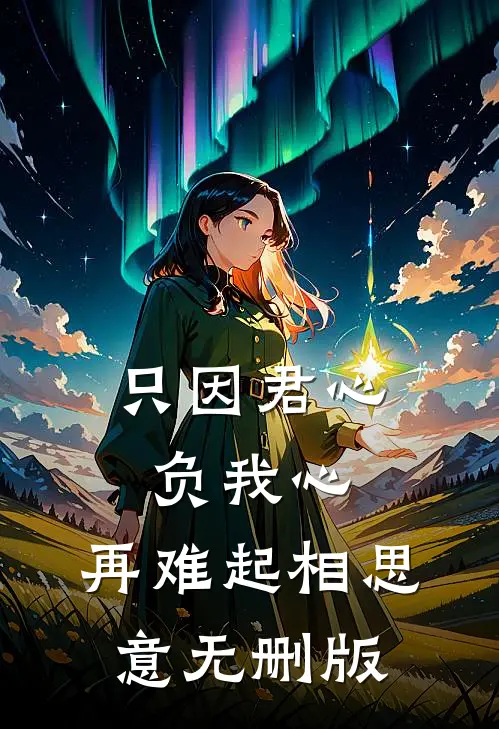 只因君心负我心，再难起相思意无删版