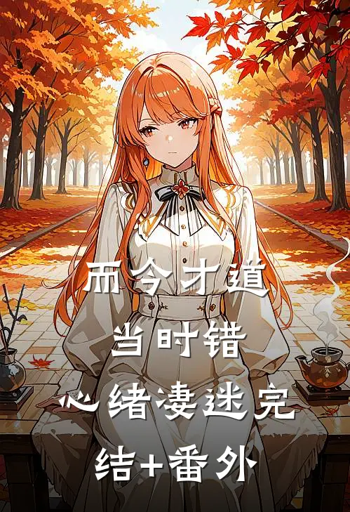 而今才道当时错，心绪凄迷完结+番外