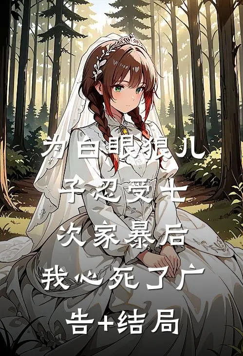为白眼狼儿子忍受七次家暴后，我心死了广告+结局