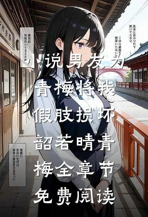 小说男友为青梅将我假肢损坏韶若晴青梅全章节免费阅读