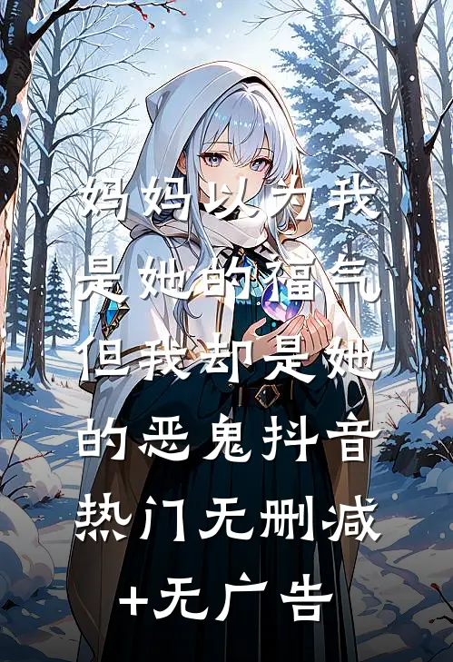 妈妈以为我是她的福气，但我却是她的恶鬼抖音热门无删减+无广告