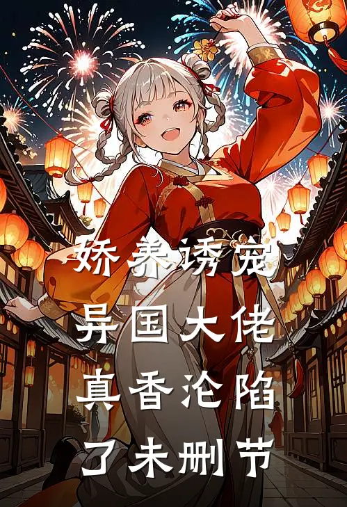娇养诱宠，异国大佬真香沦陷了未删节