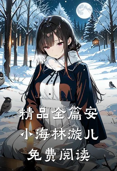 精品全篇安小海林漩儿免费阅读
