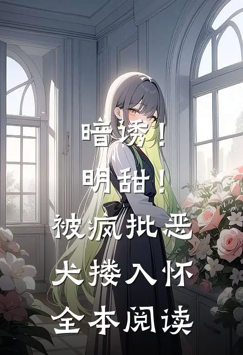 暗诱！明甜！被疯批恶犬搂入怀全本阅读