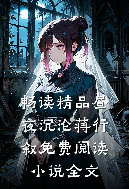 畅读精品昼夜沉沦蒋行叙免费阅读小说全文