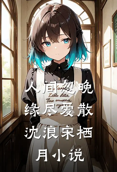 人间忽晚，缘尽爱散沈浪宋栖月小说