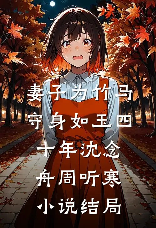 妻子为竹马守身如玉四十年沈念舟周听寒小说结局