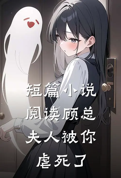 短篇小说阅读顾总，夫人被你虐死了