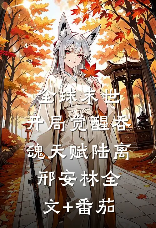 全球末世：开局觉醒吞魂天赋陆离邢安林全文+番茄