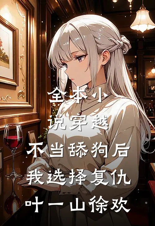 全本小说穿越:不当舔狗后,我选择复仇 叶一山徐欢