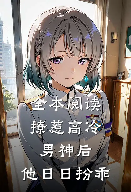 全本阅读撩惹高冷男神后，他日日扮乖
