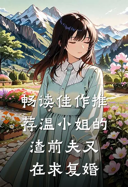 畅读佳作推荐温小姐的渣前夫又在求复婚