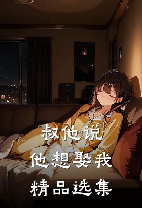 叔他说，他想娶我精品选集