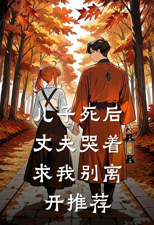 儿子死后，丈夫哭着求我别离开推荐