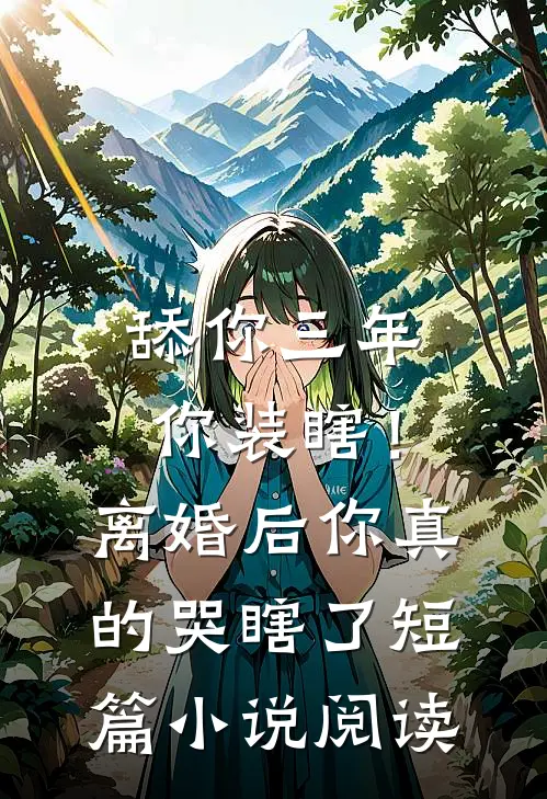 舔你三年你装瞎！离婚后你真的哭瞎了短篇小说阅读