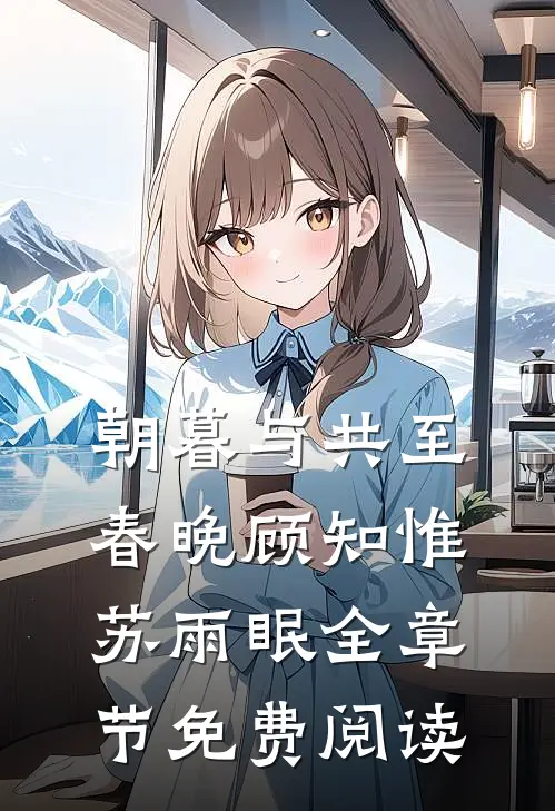 朝暮与共至春晚顾知惟苏雨眠全章节免费阅读