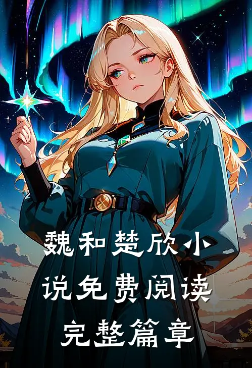 魏和楚欣小说免费阅读完整篇章