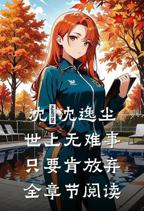 沈玥沈逸尘世上无难事只要肯放弃全章节阅读