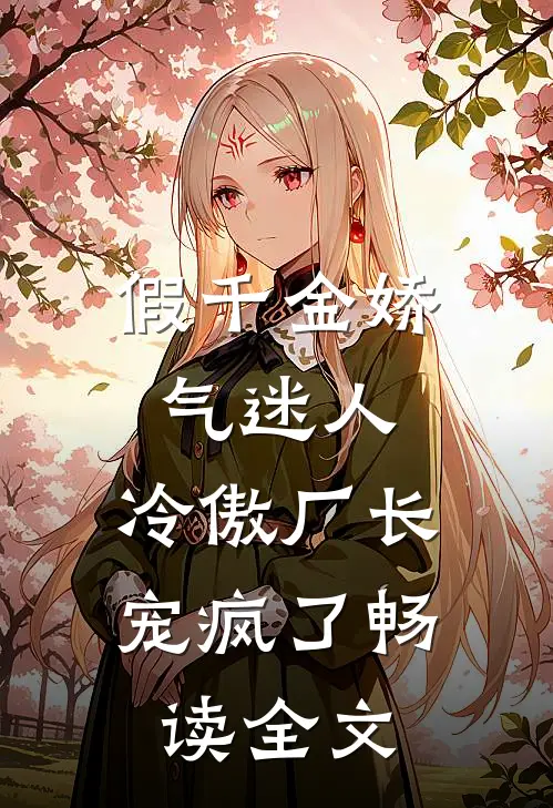 假千金娇气迷人，冷傲厂长宠疯了畅读全文