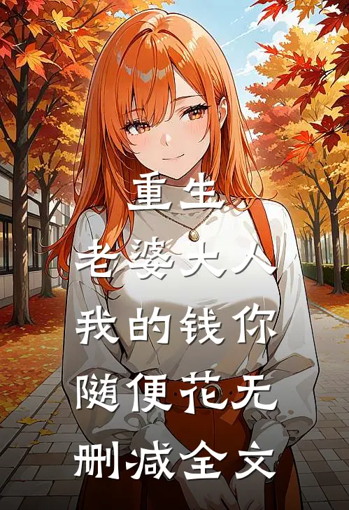 重生老婆大人,我的钱你随便花无删减全文免费阅读