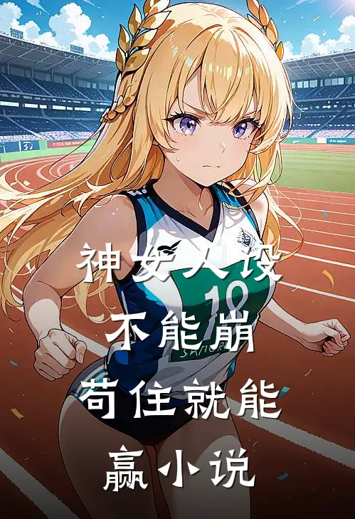 神女人设不能崩，苟住就能赢小说