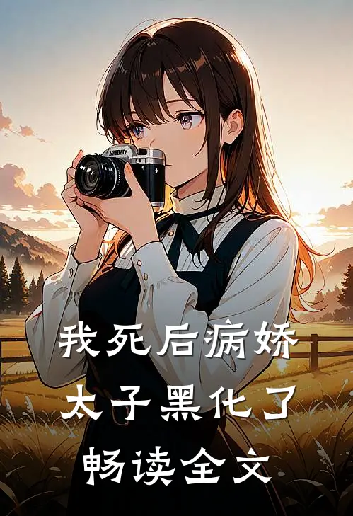 我死后病娇太子黑化了畅读全文
