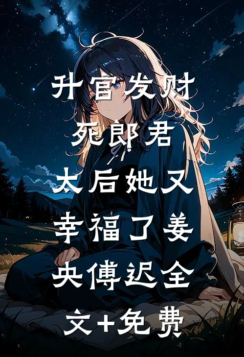 升官发财死郎君，太后她又幸福了姜央傅迟全文+免费