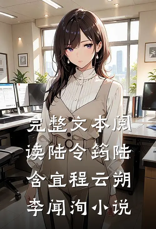 完整文本阅读陆令筠陆含宜程云朔李闻洵小说