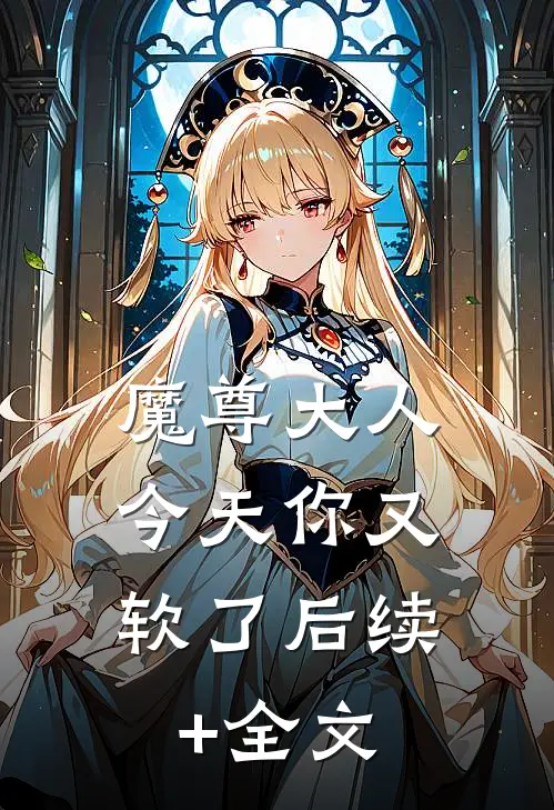魔尊大人，今天你又软了后续+全文